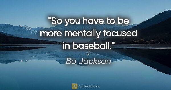 Bo Jackson quote: "So you have to be more mentally focused in baseball."