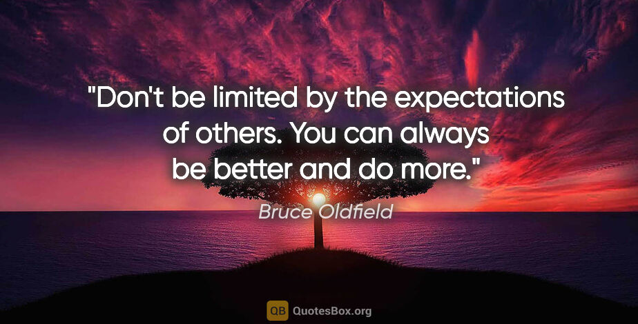 Bruce Oldfield quote: "Don't be limited by the expectations of others. You can always..."