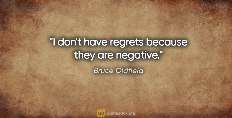 Bruce Oldfield quote: "I don't have regrets because they are negative."