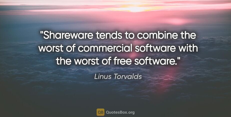 Linus Torvalds quote: "Shareware tends to combine the worst of commercial software..."