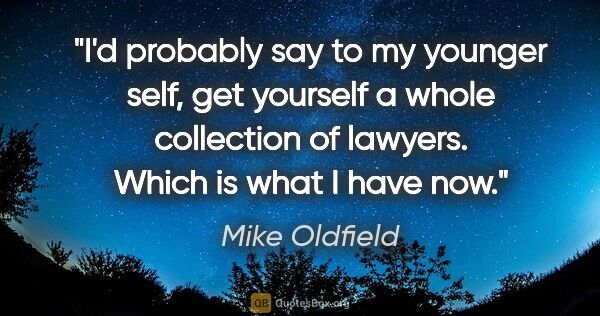 Mike Oldfield quote: "I'd probably say to my younger self, get yourself a whole..."