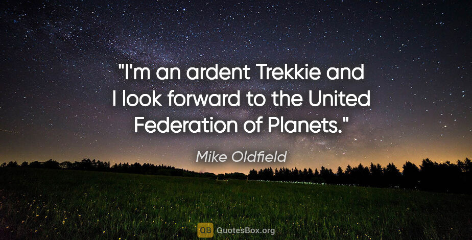 Mike Oldfield quote: "I'm an ardent Trekkie and I look forward to the United..."