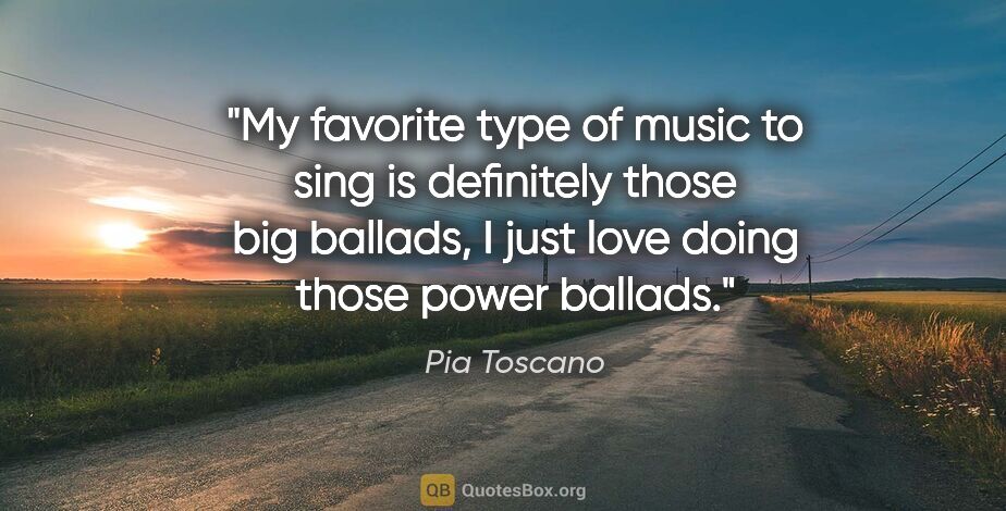 Pia Toscano quote: "My favorite type of music to sing is definitely those big..."