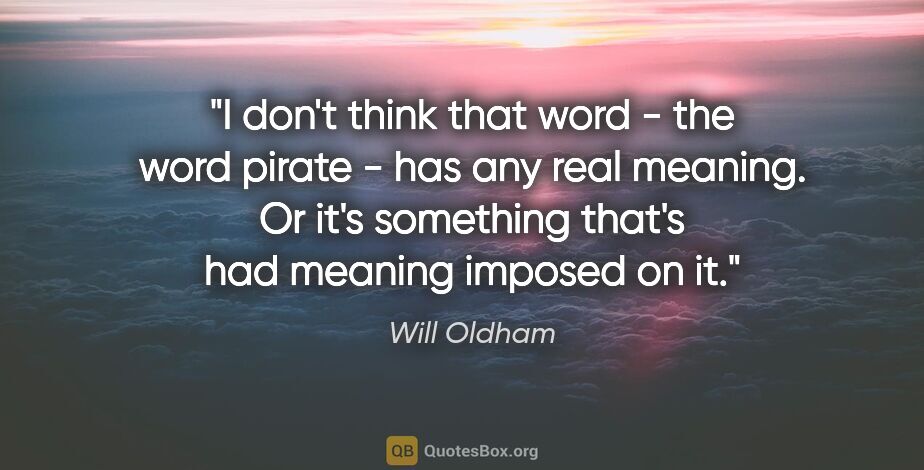Will Oldham quote: "I don't think that word - the word pirate - has any real..."