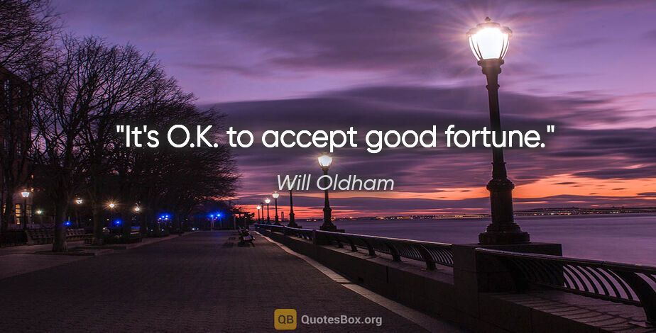 Will Oldham quote: "It's O.K. to accept good fortune."