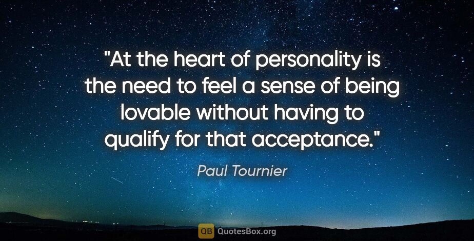 Paul Tournier quote: "At the heart of personality is the need to feel a sense of..."