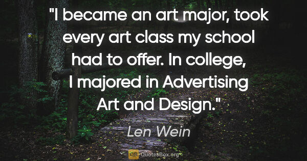 Len Wein quote: "I became an art major, took every art class my school had to..."