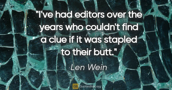 Len Wein quote: "I've had editors over the years who couldn't find a clue if it..."