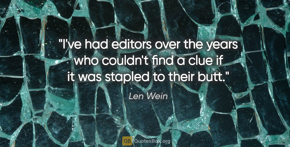 Len Wein quote: "I've had editors over the years who couldn't find a clue if it..."