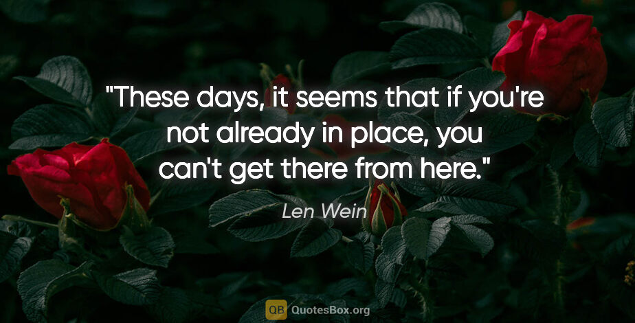 Len Wein quote: "These days, it seems that if you're not already in place, you..."