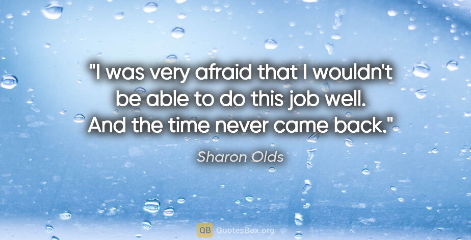 Sharon Olds quote: "I was very afraid that I wouldn't be able to do this job well...."