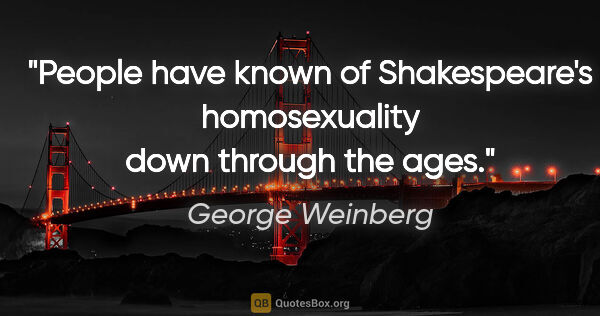 George Weinberg quote: "People have known of Shakespeare's homosexuality down through..."