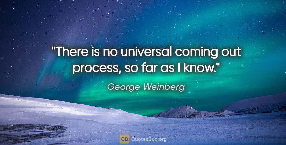 George Weinberg quote: "There is no universal coming out process, so far as I know."