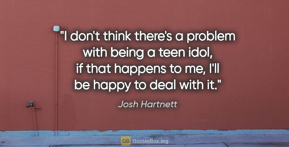 Josh Hartnett quote: "I don't think there's a problem with being a teen idol, if..."