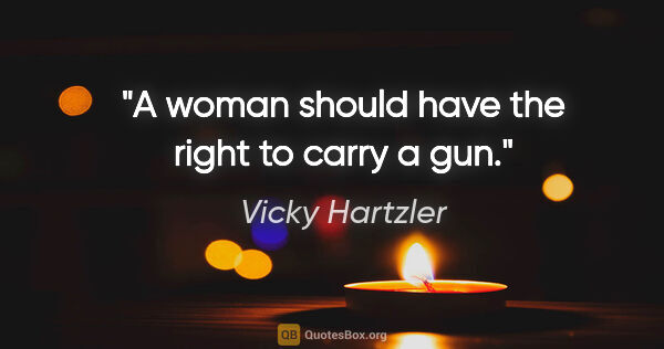Vicky Hartzler quote: "A woman should have the right to carry a gun."