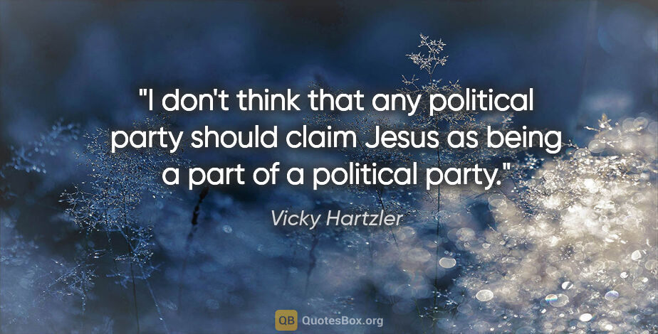 Vicky Hartzler quote: "I don't think that any political party should claim Jesus as..."