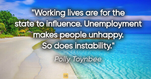 Polly Toynbee quote: "Working lives are for the state to influence. Unemployment..."