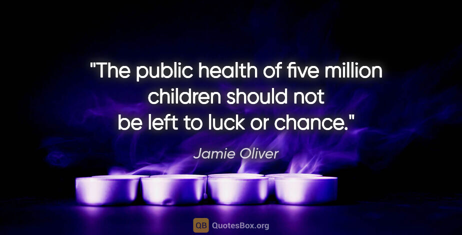 Jamie Oliver quote: "The public health of five million children should not be left..."