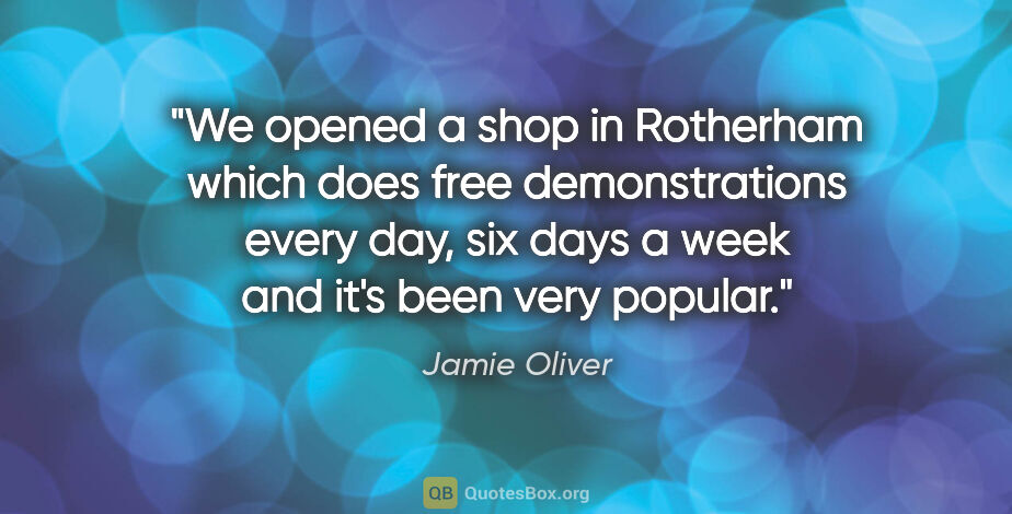 Jamie Oliver quote: "We opened a shop in Rotherham which does free demonstrations..."