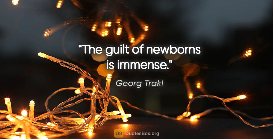 Georg Trakl quote: "The guilt of newborns is immense."