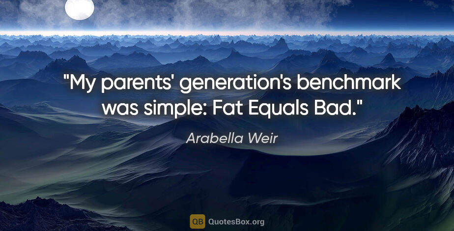 Arabella Weir quote: "My parents' generation's benchmark was simple: Fat Equals Bad."