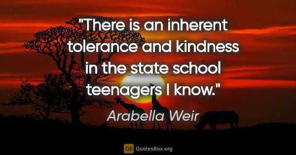 Arabella Weir quote: "There is an inherent tolerance and kindness in the state..."