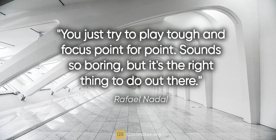 Rafael Nadal quote: "You just try to play tough and focus point for point. Sounds..."