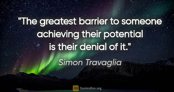 Simon Travaglia quote: "The greatest barrier to someone achieving their potential is..."