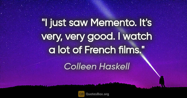 Colleen Haskell quote: "I just saw Memento. It's very, very good. I watch a lot of..."