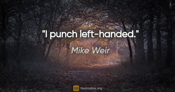 Mike Weir quote: "I punch left-handed."