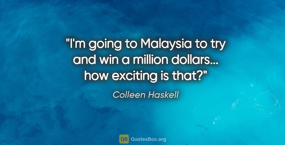 Colleen Haskell quote: "I'm going to Malaysia to try and win a million dollars... how..."