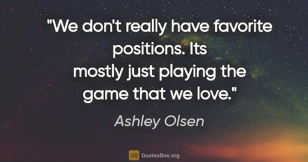 Ashley Olsen quote: "We don't really have favorite positions. Its mostly just..."