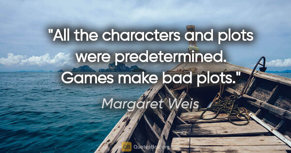 Margaret Weis quote: "All the characters and plots were predetermined. Games make..."