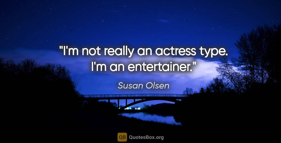 Susan Olsen quote: "I'm not really an actress type. I'm an entertainer."