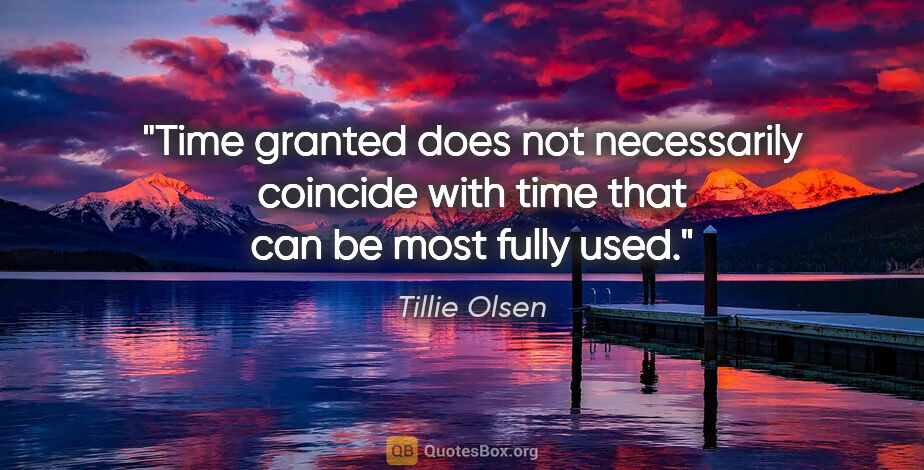 Tillie Olsen quote: "Time granted does not necessarily coincide with time that can..."