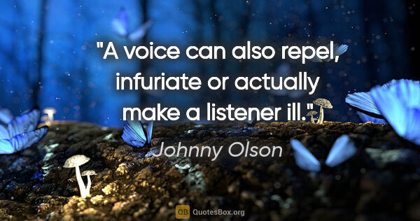 Johnny Olson quote: "A voice can also repel, infuriate or actually make a listener..."