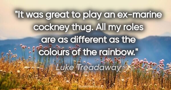 Luke Treadaway quote: "It was great to play an ex-marine cockney thug. All my roles..."