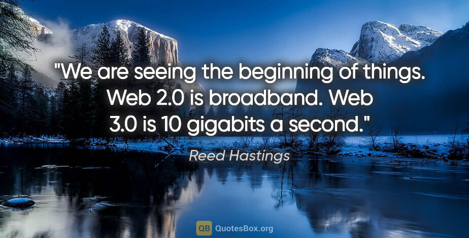 Reed Hastings quote: "We are seeing the beginning of things. Web 2.0 is broadband...."