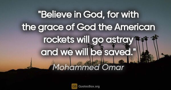 Mohammed Omar quote: "Believe in God, for with the grace of God the American rockets..."