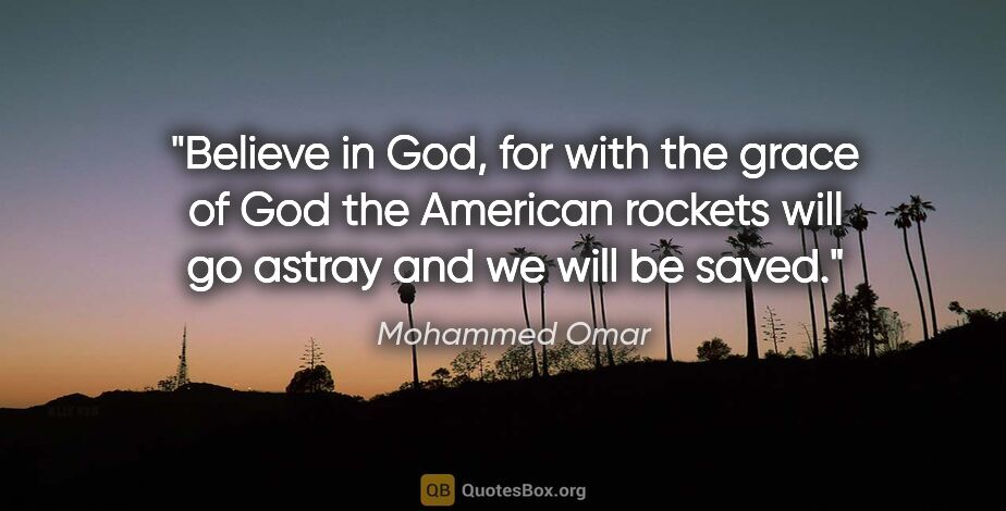 Mohammed Omar quote: "Believe in God, for with the grace of God the American rockets..."