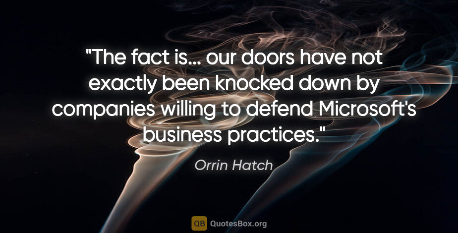 Orrin Hatch quote: "The fact is... our doors have not exactly been knocked down by..."