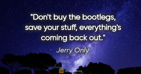 Jerry Only quote: "Don't buy the bootlegs, save your stuff, everything's coming..."