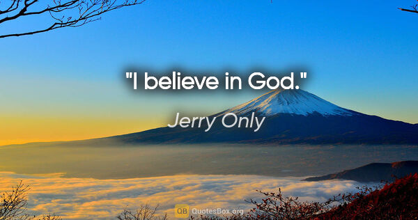 Jerry Only quote: "I believe in God."