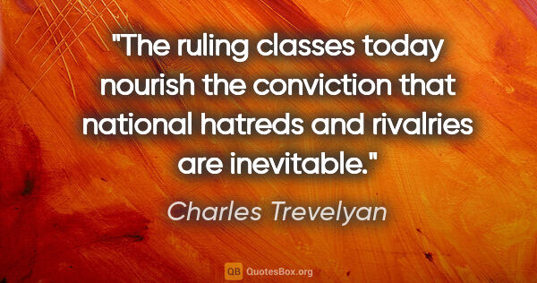 Charles Trevelyan quote: "The ruling classes today nourish the conviction that national..."