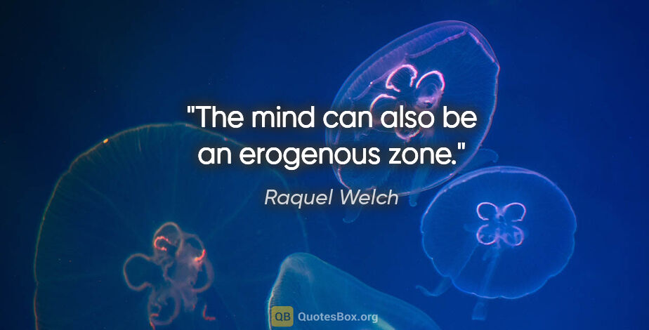 Raquel Welch quote: "The mind can also be an erogenous zone."