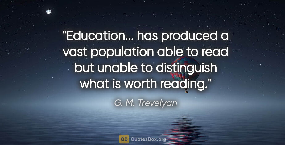 G. M. Trevelyan quote: "Education... has produced a vast population able to read but..."