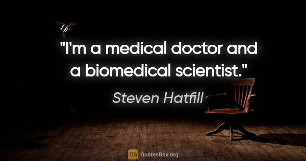 Steven Hatfill quote: "I'm a medical doctor and a biomedical scientist."