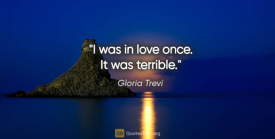 Gloria Trevi quote: "I was in love once. It was terrible."