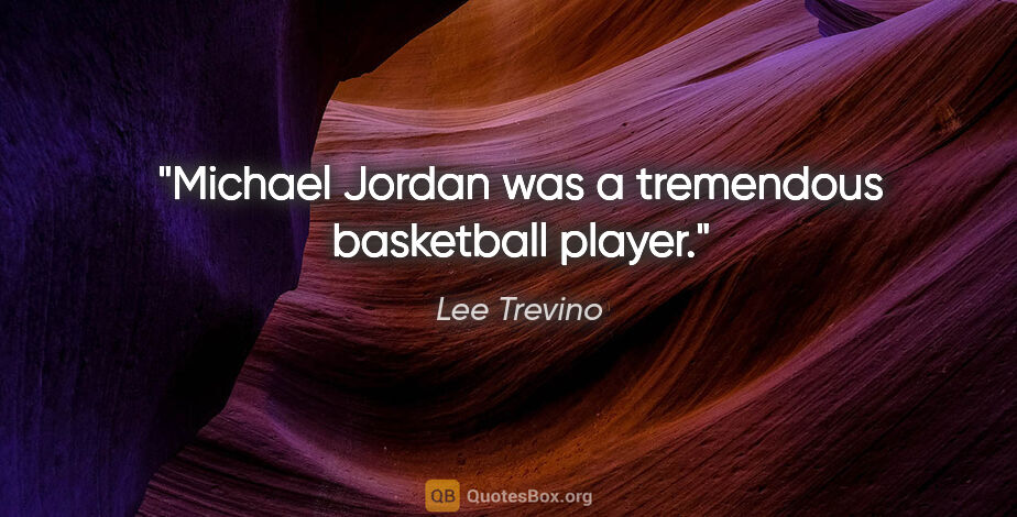 Lee Trevino quote: "Michael Jordan was a tremendous basketball player."