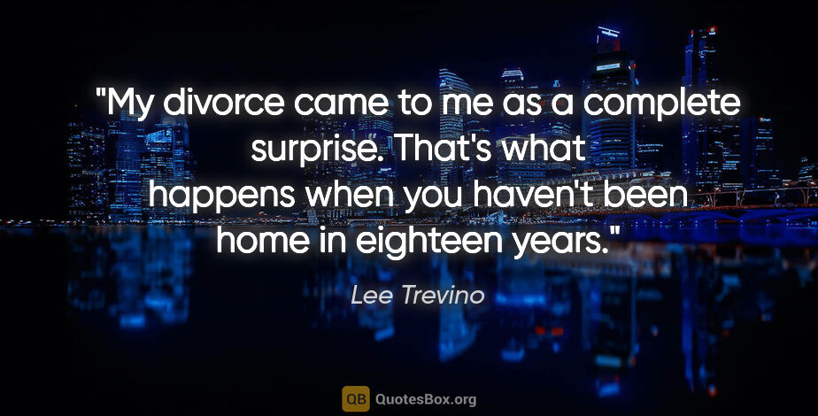 Lee Trevino quote: "My divorce came to me as a complete surprise. That's what..."
